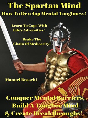 cover image of The Spartan Mind--How to Develop Mental Toughness! Conquer Mental Barriers, Build a Tougher Mind & Create Breakthroughs!